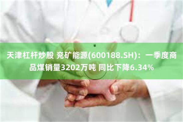 天津杠杆炒股 兖矿能源(600188.SH)：一季度商品煤销量3202万吨 同比下降6.34%