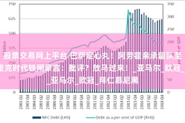股票交易网上平台 巴萨定心丸！阿劳霍亲承留队至2031，弗里克时代铁闸豪言：批评？放马过来！_亚马尔_欧冠_拜仁慕尼黑